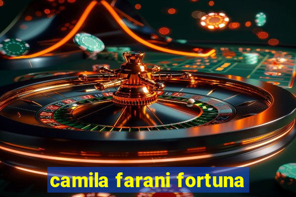 camila farani fortuna